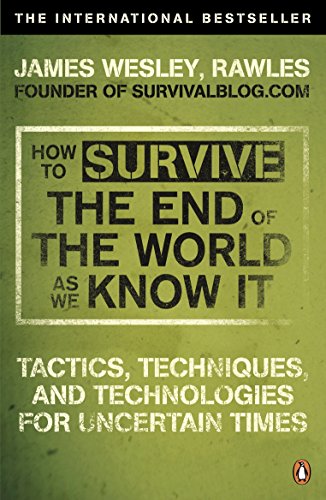 Stock image for How to Survive the End of the World as We Know It: Tactics, Techniques and Technologies for Uncertain Times. James Wesley, Rawles [Sic] for sale by Goodwill of Colorado