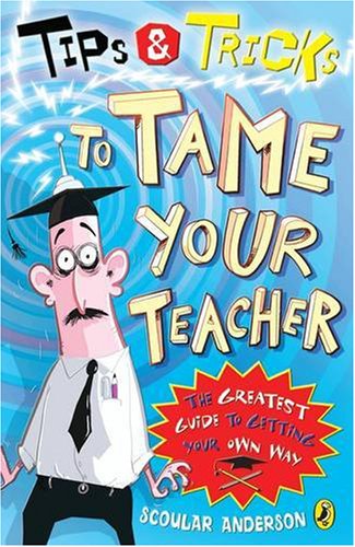 Beispielbild fr Tips and Tricks to Tame Your Teacher: The Greatest Guide to Getting Your Own Way. zum Verkauf von AwesomeBooks