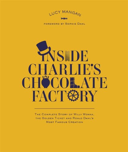 Stock image for Inside Charlie's Chocolate Factory: the complete story of Willy Wonka, the golden ticket and Roald Dahl's most famous creation for sale by Powell's Bookstores Chicago, ABAA
