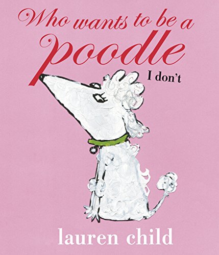 Who Wants To Be A Poodle I Dont (9780141384900) by Child, Lauren