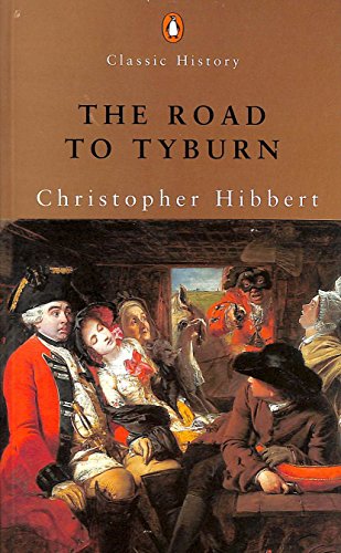 The Road to Tyburn: The Story of Jack Sheppard and the Eighteenth Century Underworld (Penguin Classic History) - Hibbert, Christopher