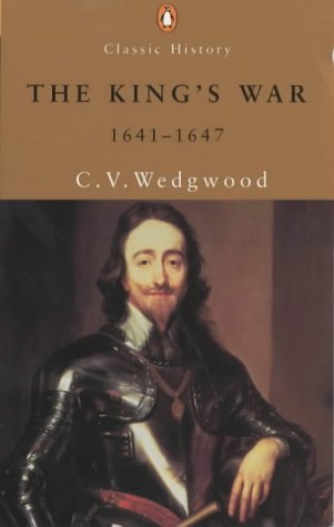 The King's War, 1641-47 (Penguin Classics) - C.V. Wedgwood