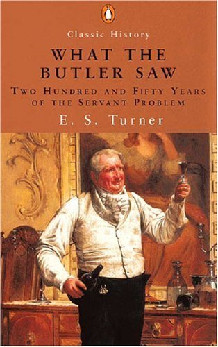 What the Butler Saw: Two Hundred and Fifty Years of the Servant Problem (9780141390833) by Turner, E. S.