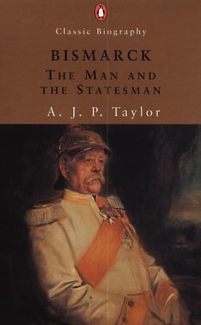 Classic Biography Bismarck: The Man And The Statesman (9780141391175) by Taylor, A J