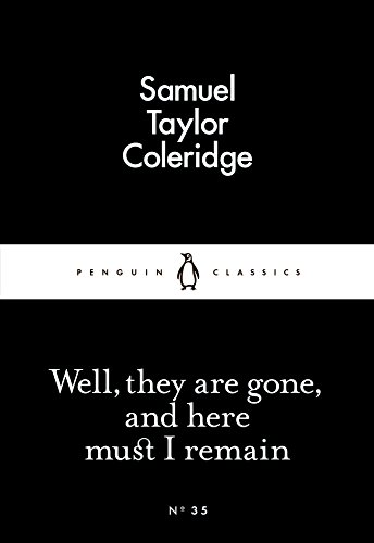 Well, They are Gone, and Here Must I Remain (Penguin Little Black Classics) - Samuel Taylor Coleridge