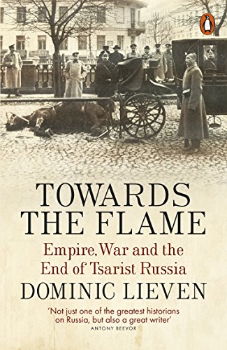 Imagen de archivo de Towards the Flame: Empire, War and the End of Tsarist Russia a la venta por WorldofBooks
