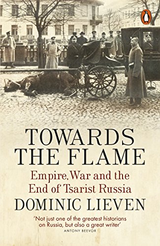 Stock image for Towards the Flame: Empire, War and the End of Tsarist Russia for sale by WorldofBooks