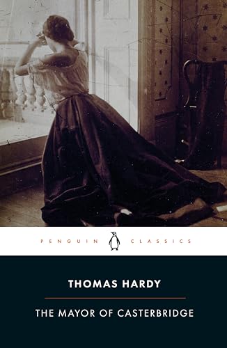 The Mayor of Casterbridge : The Life and Death of a Man of Character - Thomas Hardy