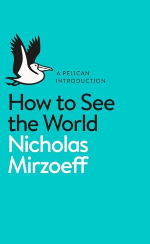 Beispielbild fr How to See the World: Nicholas Mirzoeff (Pelican Books) zum Verkauf von WorldofBooks