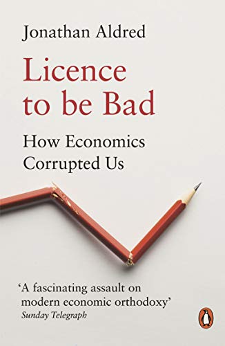 Beispielbild fr Licence to be Bad: How Economics Corrupted Us zum Verkauf von WorldofBooks