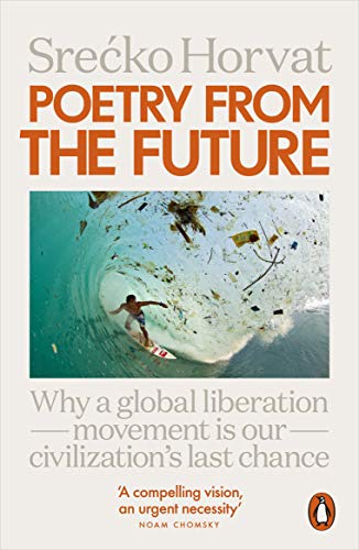 

Poetry from the Future Why a Global Liberation Movement Is Our Civilisation's Last Chance