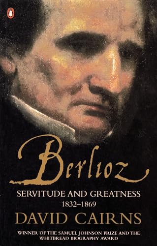 Berlioz : Servitude and Greatness 1832-1869 - David Cairns