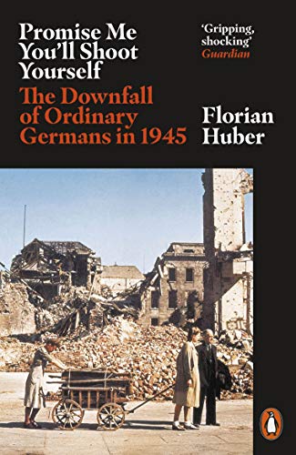 9780141990774: Promise Me You'Ll Shoot Yourself: The Downfall of Ordinary Germans, 1945