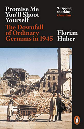 9780141990774: Promise Me You'll Shoot Yourself: The Downfall of Ordinary Germans, 1945