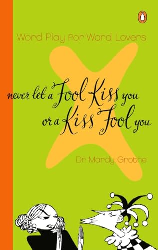 Stock image for Never Let a Fool Kiss You or a Kiss Fool You : Word Play for Word Lovers for sale by Better World Books