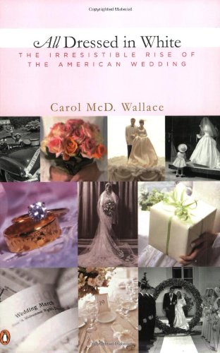 All Dressed in White: The Irresistible Rise of the American Wedding (9780142002162) by Wallace, Carol