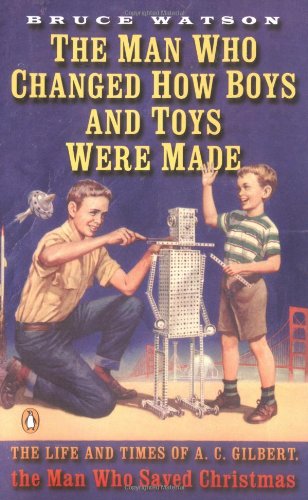 Beispielbild fr The Man Who Changed How Boys and Toys Were Made : The Life and Times of A. C. Gilbert, the Man Who Saved Christmas zum Verkauf von Better World Books