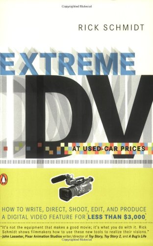 Extreme DV at Used-Car Prices: How to Write, Direct, Shoot, Edit, and Produce a Digital Video Feature for LessThan $3,000 (9780142004357) by Schmidt, Rick