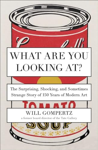 Imagen de archivo de What Are You Looking At?: The Surprising, Shocking, and Sometimes Strange Story of 150 Years of Modern Art a la venta por BooksRun