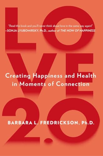 Love 2.0: Creating Happiness and Health in Moments of Connection (9780142180471) by Fredrickson Ph.D., Barbara L.