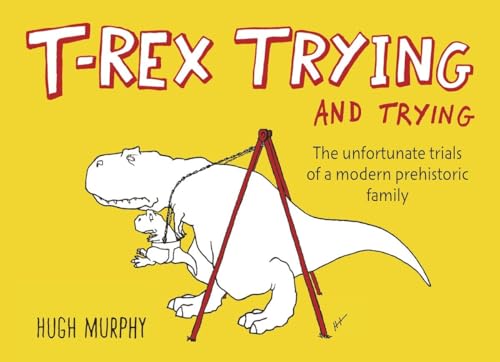 Beispielbild fr T-Rex Trying and Trying: The Unfortunate Trials of a Modern Prehistoric Family zum Verkauf von Wonder Book