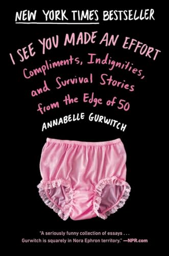 Beispielbild fr I See You Made an Effort : Compliments, Indignities, and Survival Stories from the Edge of 50 zum Verkauf von Better World Books