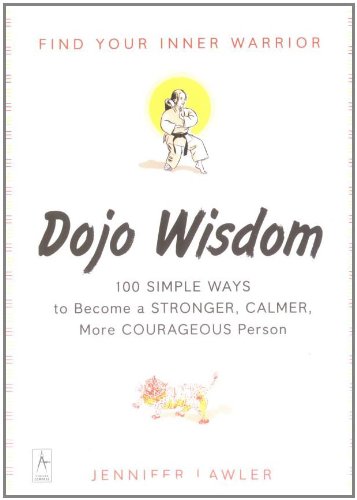 Stock image for Dojo Wisdom: Find Your Inner Warrior. 100 Simple ways to be a Stonger, Calmer, More Courageous Person for sale by Goldstone Books