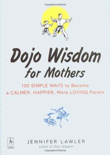 Stock image for Dojo Wisdom for Mothers: 100 Simple Ways to Become a Calmer, Happier, More Loving Parent for sale by ThriftBooks-Atlanta