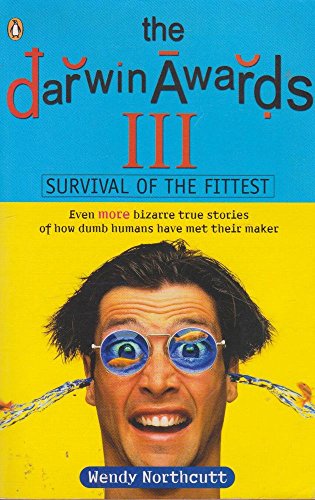 9780143001980: The Darwin Awards III: Even More Bizarre True Stories of How Dumb Humans Have Met Their Maker