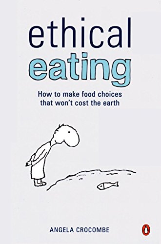 Stock image for Ethical Eating: How to Make Food Choices That Won't Cost the Earth for sale by AwesomeBooks