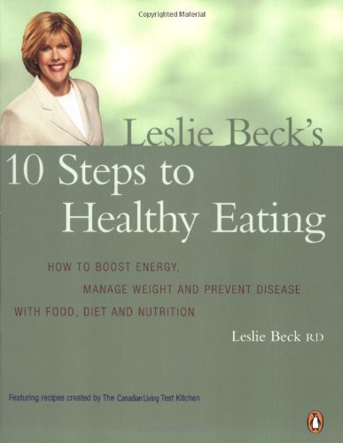 Imagen de archivo de Leslie Beck's 10 Steps To Healthy Eating: How To Boost Energy Manage Weight And Prevent Disease With Food a la venta por Starx Products