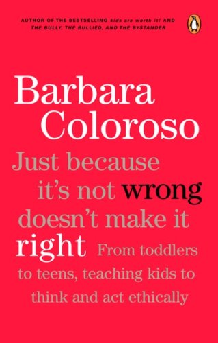 Beispielbild fr Just Because It's Not Wrong Doesn't Make It Right : From Toddlers to Teens, Teaching Kids to Think and Act Ethically zum Verkauf von Better World Books