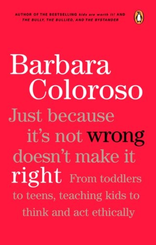 Imagen de archivo de Just Because It's Not Wrong Doesn't Make It Right : From Toddlers to Teens, Teaching Kids to Think and Act Ethically a la venta por Better World Books