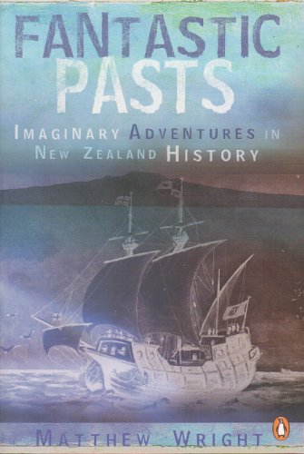 Fantastic Pasts Imaginary Adventures In New Zealand History