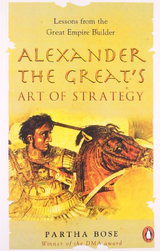 Alexander the Great's Art of Strategy: Lessons from the Great Empire Builder
