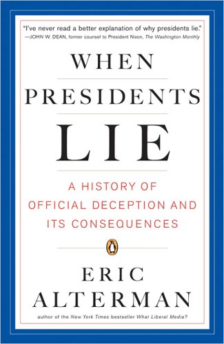 When Presidents Lie: A History of Official Deception and Its Consequences (9780143036043) by Alterman, Eric