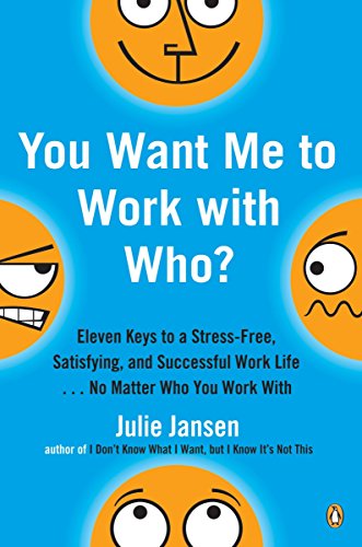 Imagen de archivo de You Want Me to Work with Who?: Eleven Keys to a Stress-Free, Satisfying, and Successful Work Life . . . No Matt er Who You Work With a la venta por BooksRun