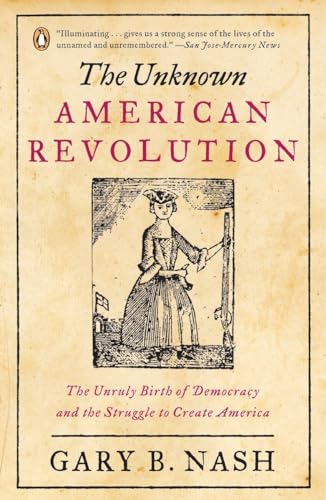 9780143037200: The Unknown American Revolution: The Unruly Birth of Democracy and the Struggle to Create America