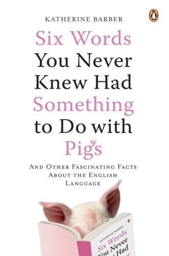 Beispielbild fr Six Words You Never Knew Had Something to Do with Pigs: And Other Fascinating Facts About the English Language zum Verkauf von SecondSale