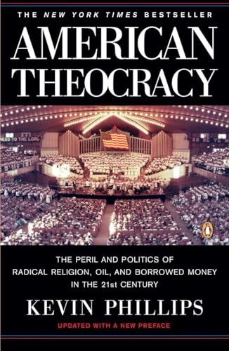 Stock image for American Theocracy: The Peril and Politics of Radical Religion, Oil, and Borrowed Money in the 21st Century for sale by Gulf Coast Books