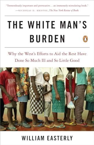 9780143038825: The White Man's Burden: Why the West's Efforts to Aid the Rest Have Done So Much Ill and So Little Good