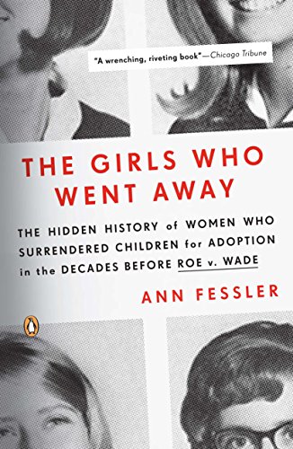 Imagen de archivo de The Girls Who Went Away: The Hidden History of Women Who Surrendered Children for Adoption in the Decades Before Roe v. Wade a la venta por gwdetroit