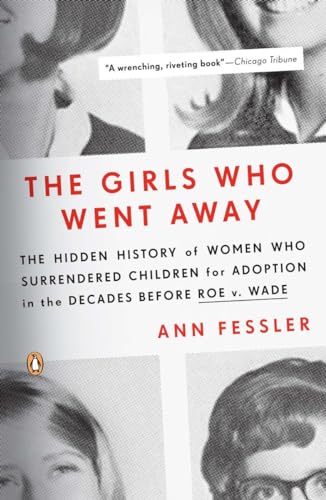 9780143038979: The Girls Who Went Away: The Hidden History of Women Who Surrendered Children for Adoption in the Decades Before Roe V. Wade