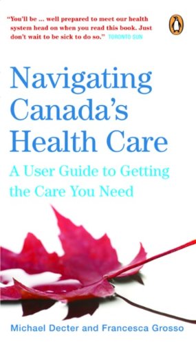Stock image for Navigating Canadas Health Care: A User Guide To Getting The Care You Need Through The 3 Stgs Lif for sale by ThriftBooks-Atlanta