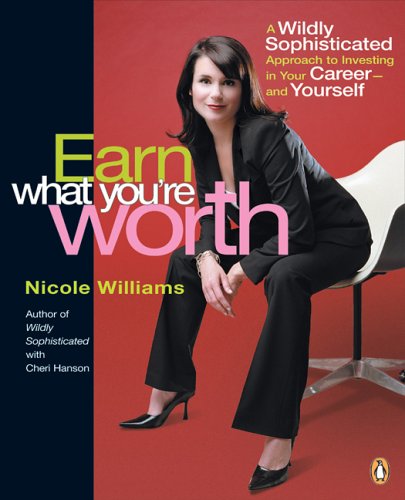 Imagen de archivo de Earn What You're Worth : A Wildly Sophisticated Approach to Investing in Your Career-and-Yourself a la venta por Better World Books