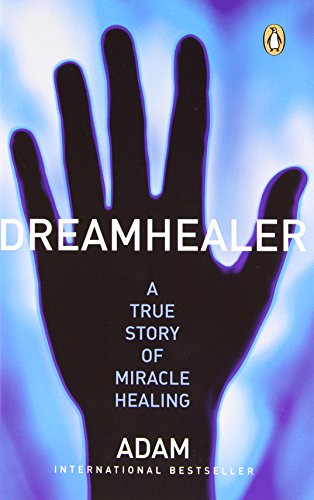 Dreamhealer: a True Story of Miracle Healing