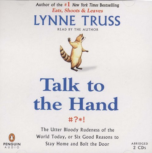 Imagen de archivo de Talk to the Hand: The Utter Bloody Rudeness of the World Today, or Six Good Reasons to Stay Home a la venta por Half Price Books Inc.