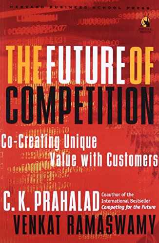 The Future of Competition: Co Creating Unique Value with Customers [Apr 15, 2006] Ramaswamy, Venkat and Prahalad, C. K. (9780143061908) by C.K. Prahalad; Venkat Ramaswamy