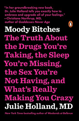 Stock image for Moody Bitches: The Truth About the Drugs Youre Taking, the Sleep Youre Missing, the Sex Youre Not Having, and Whats Really Making You Crazy for sale by Goodwill Books