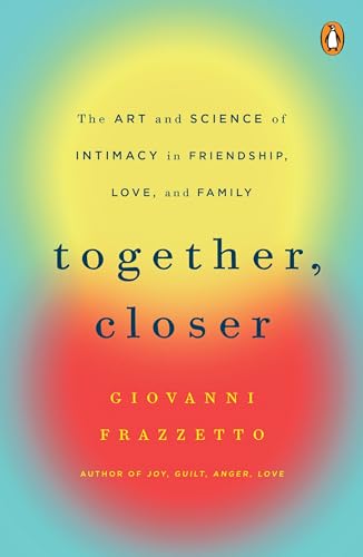 Stock image for Together, Closer: The Art and Science of Intimacy in Friendship, Love, and Family for sale by SecondSale